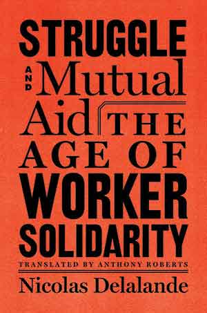 The cover to Struggle and Mutual Aid: The Age of Worker Solidarity by Nicolas Delalande