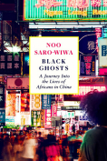 The cover to Black Ghosts: A Journey into the Lives of Africans in China by Noo Saro-Wiwa