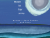 The cover to The Old Moon in Her Arms: Women I Have Known and Been by Lorri Neilsen Glenn