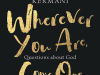 The cover to Everyone, Wherever You Are, Come One Step Closer: Questions about God by Navid Kermani